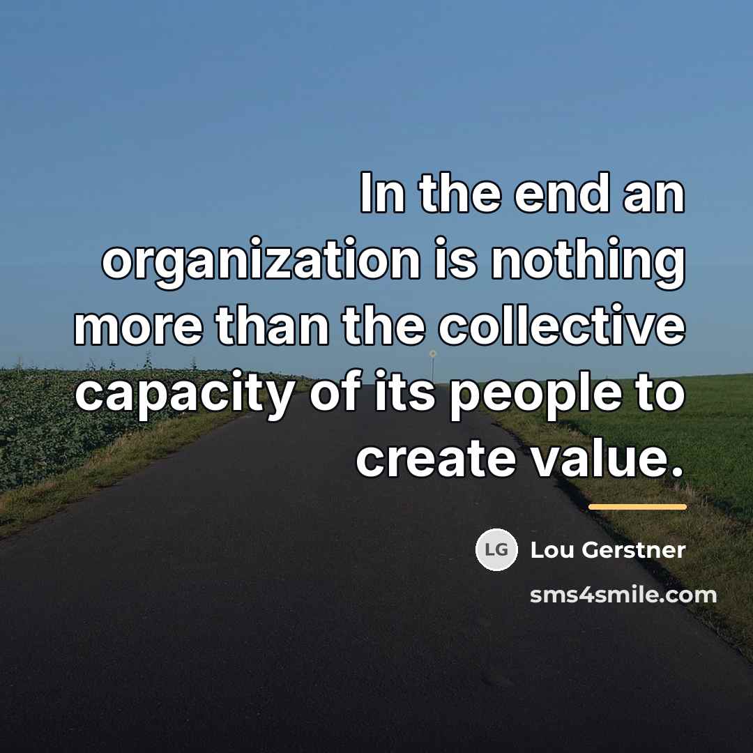 “In the end an organization is nothing more than the…” quote by Lou Gerstner
