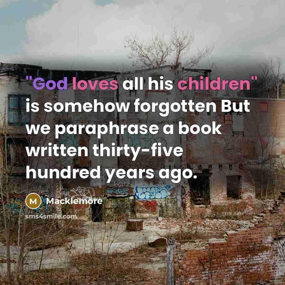 “"God loves all his children" is somehow forgotten But we…” quote by Macklemore
