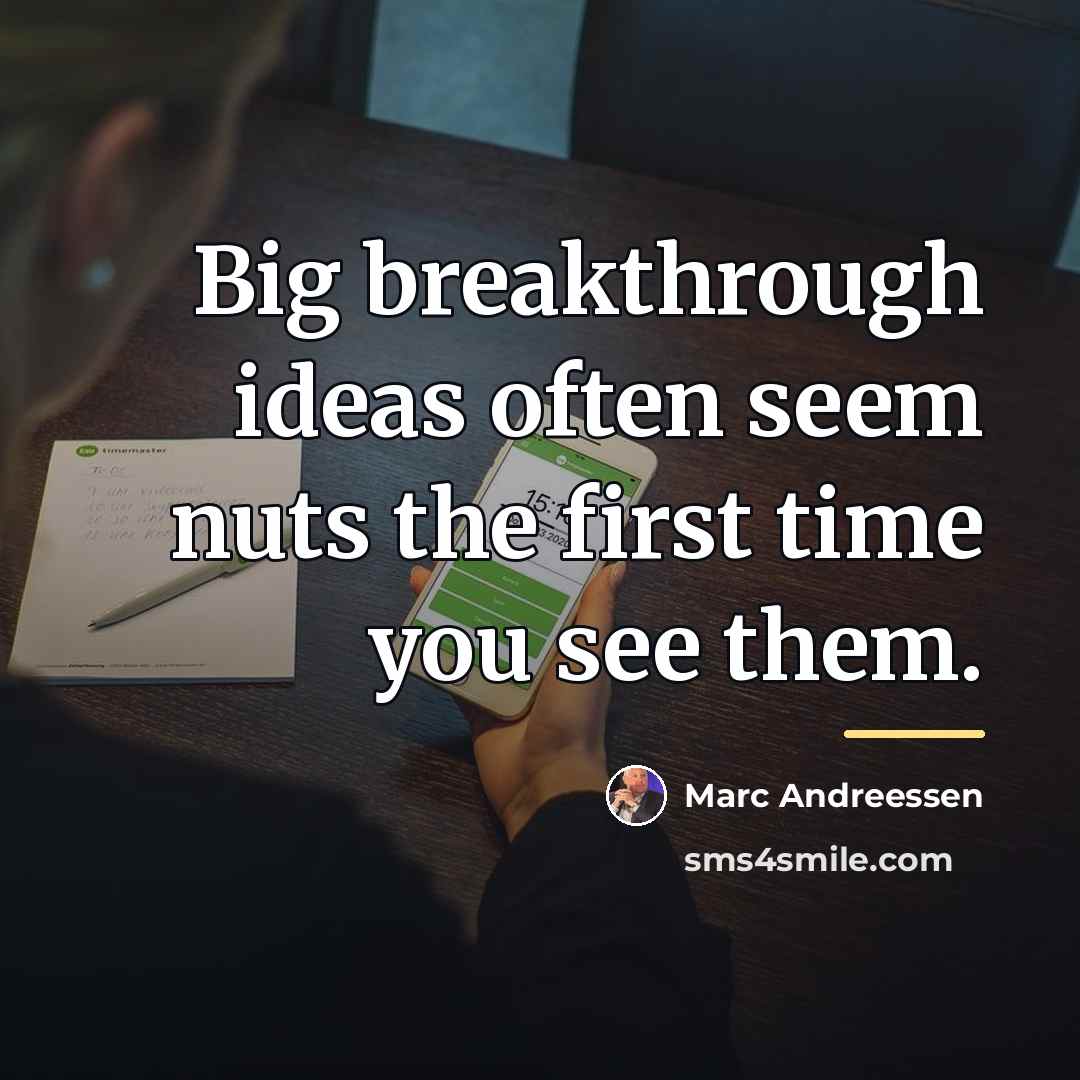 “Big breakthrough ideas often seem nuts the first time you…” quote by Marc Andreessen
