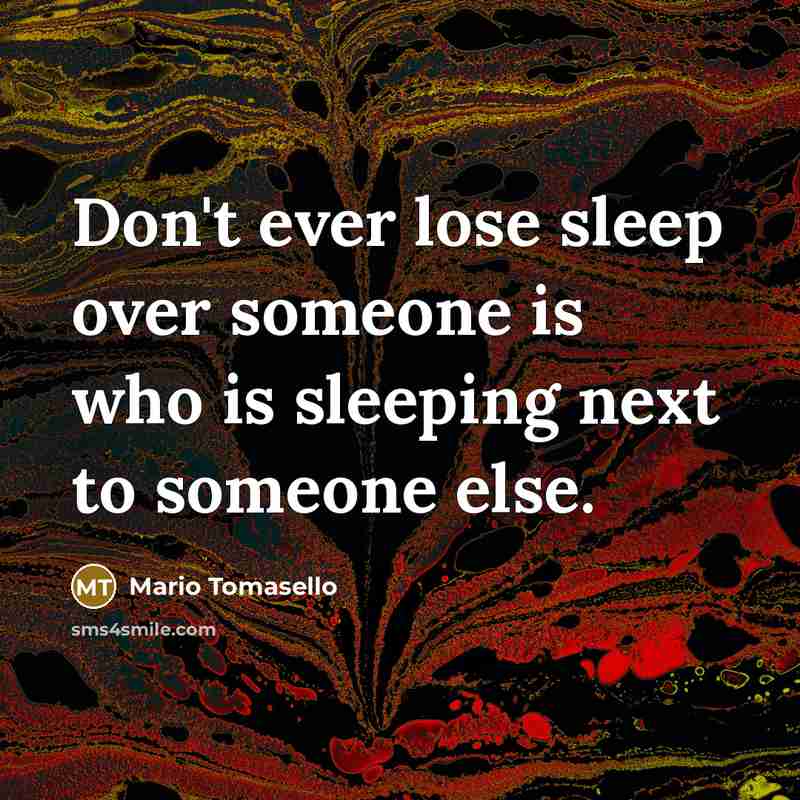 “Don't ever lose sleep over someone is who is sleeping…” quote by Mario Tomasello