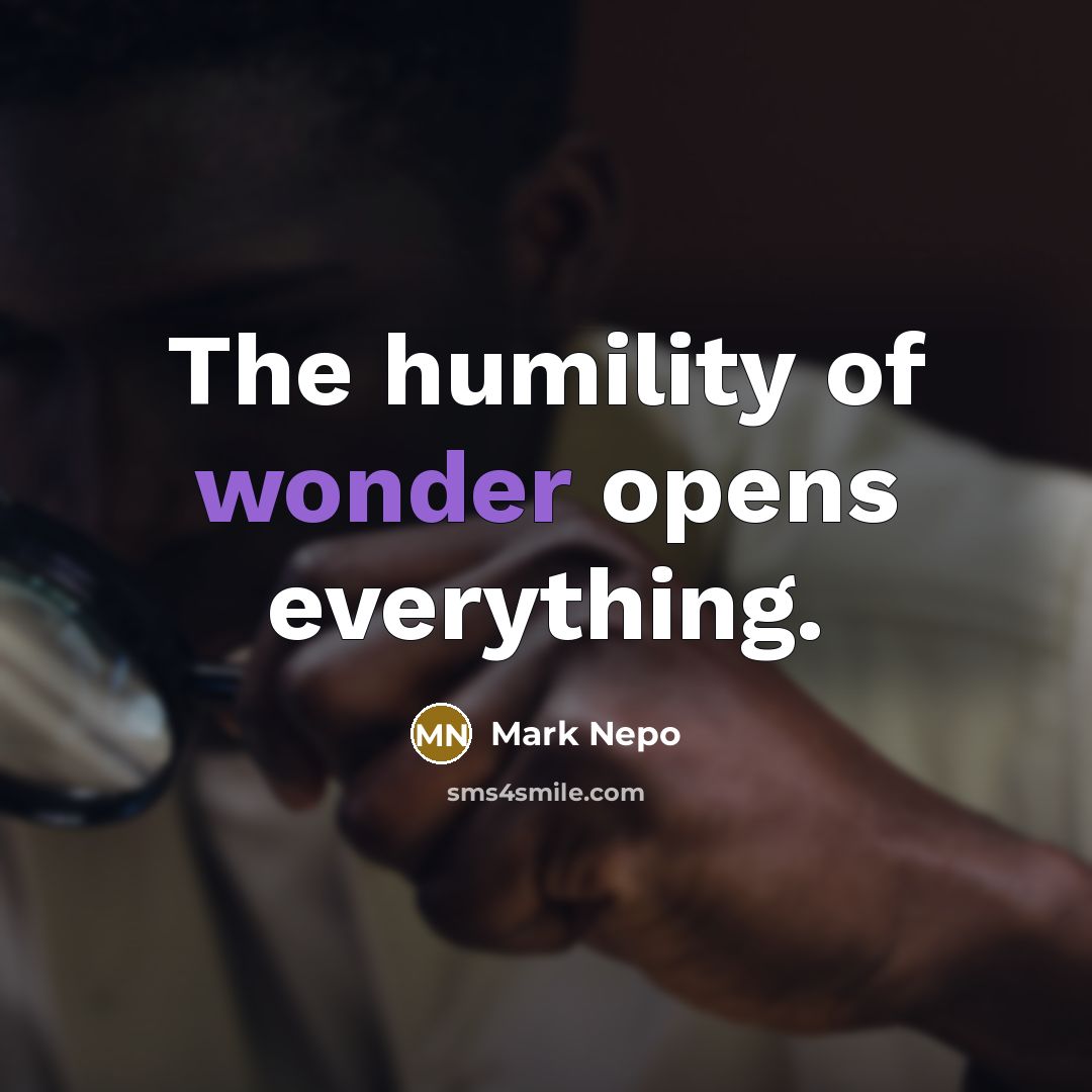 “The humility of wonder opens everything.…” quote by Mark Nepo