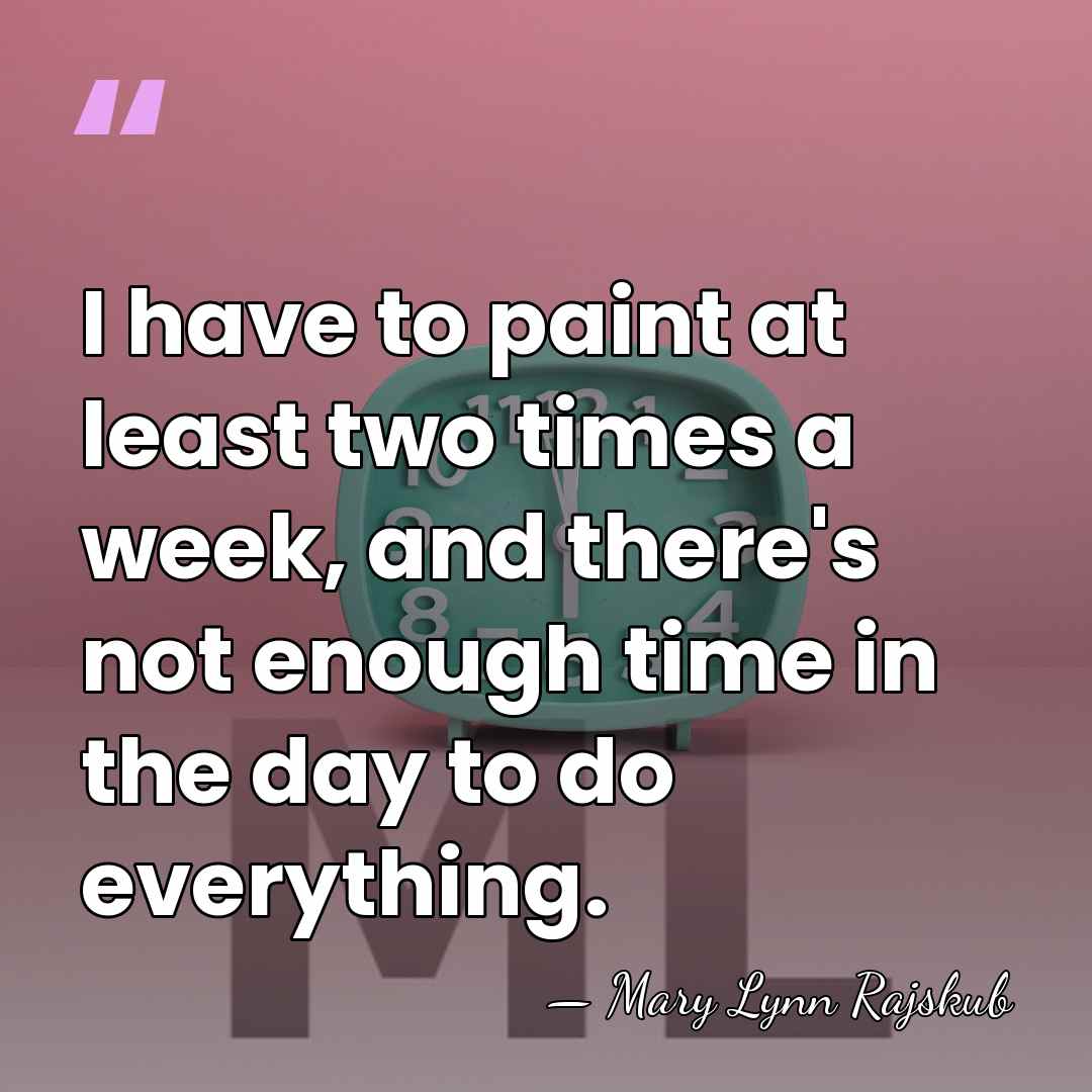 I have to paint at least two times a week, and there's&hellip; - Mary Lynn Rajskub