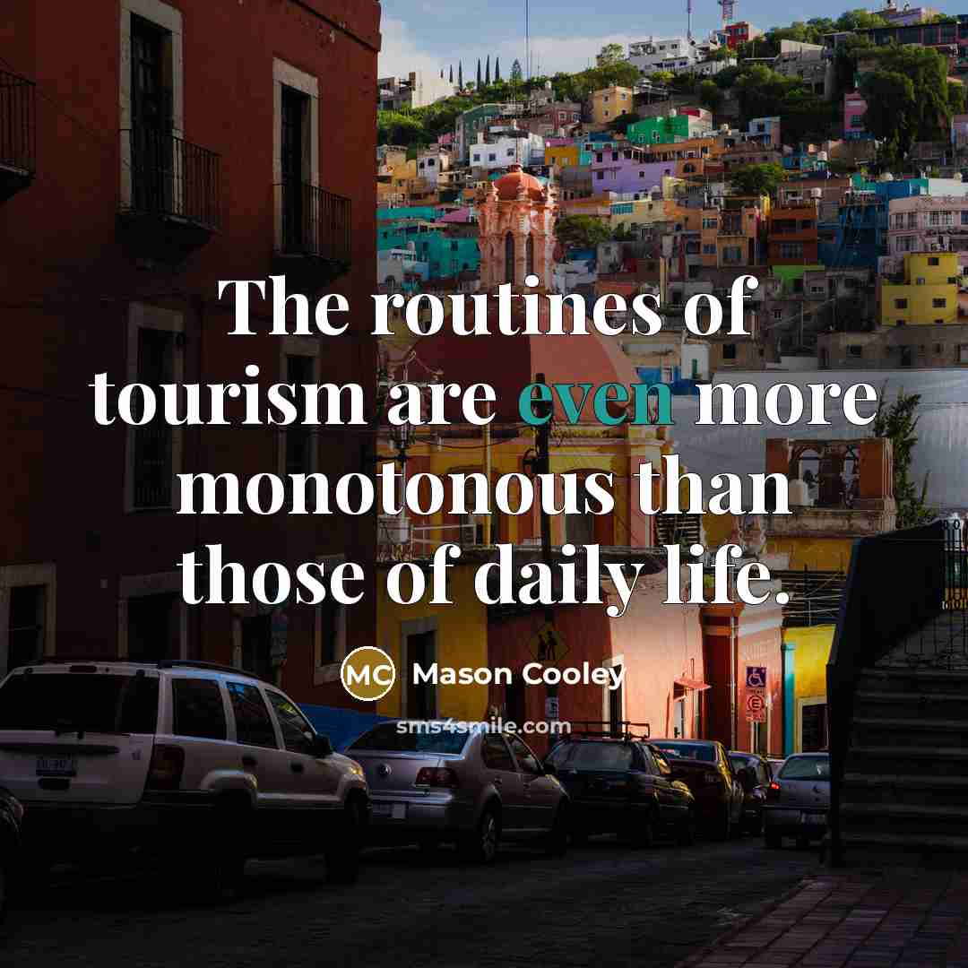 “The routines of tourism are even more monotonous than those…” quote by Mason Cooley