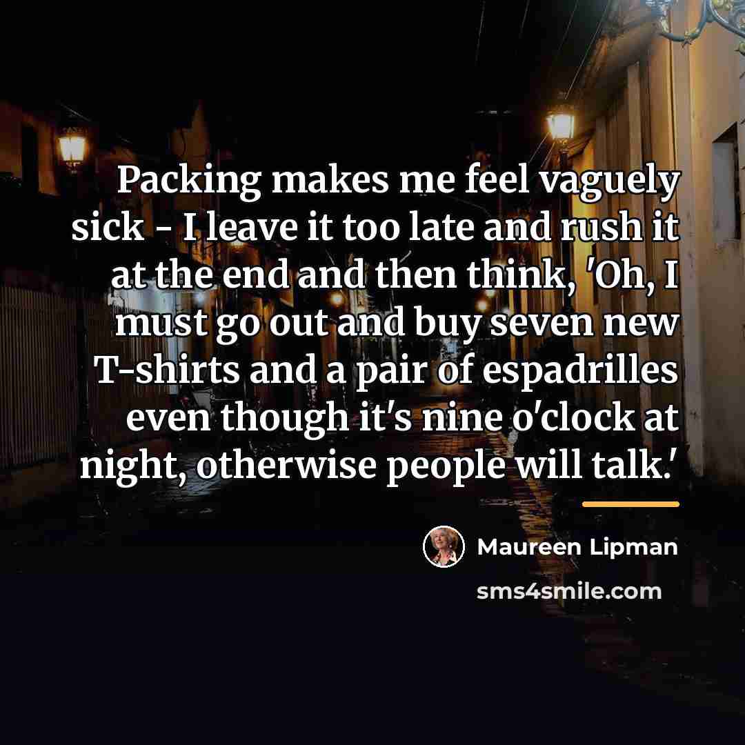 “Packing makes me feel vaguely sick - I leave it…” quote by Maureen Lipman