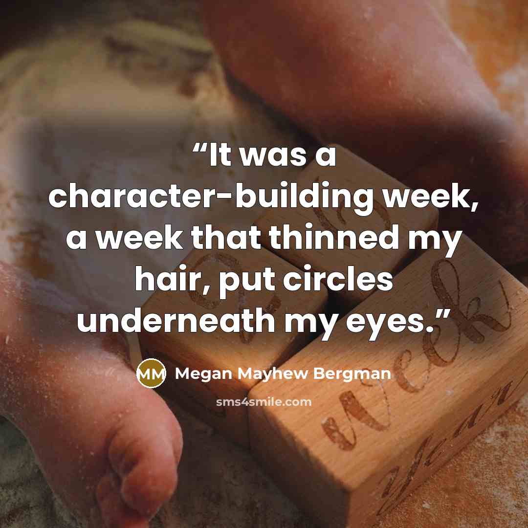 “It was a character-building week, a week that thinned my hair, put circles underneath my eyes.” quote by Megan Mayhew Bergman