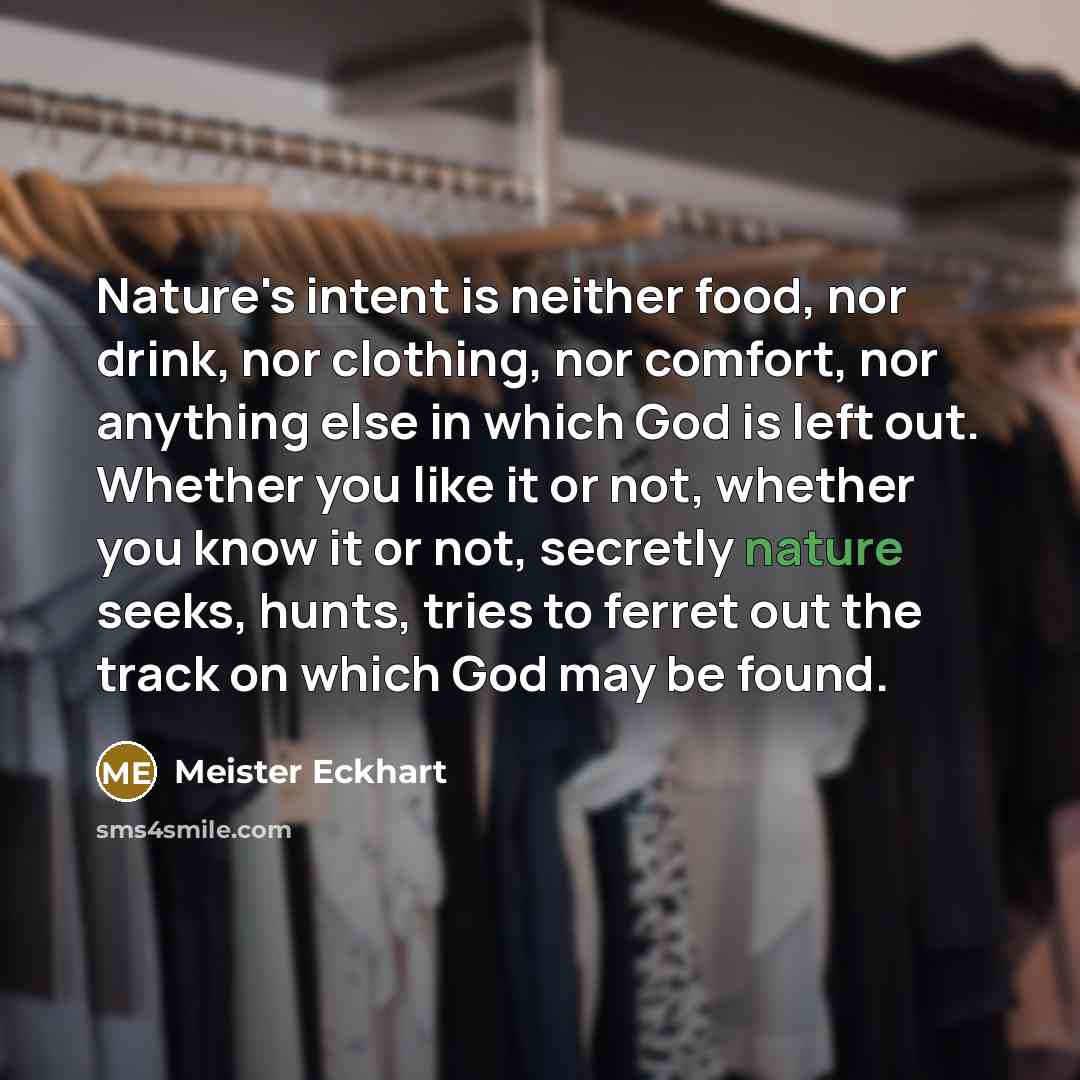 “Nature's intent is neither food, nor drink, nor clothing, nor…” quote by Meister Eckhart