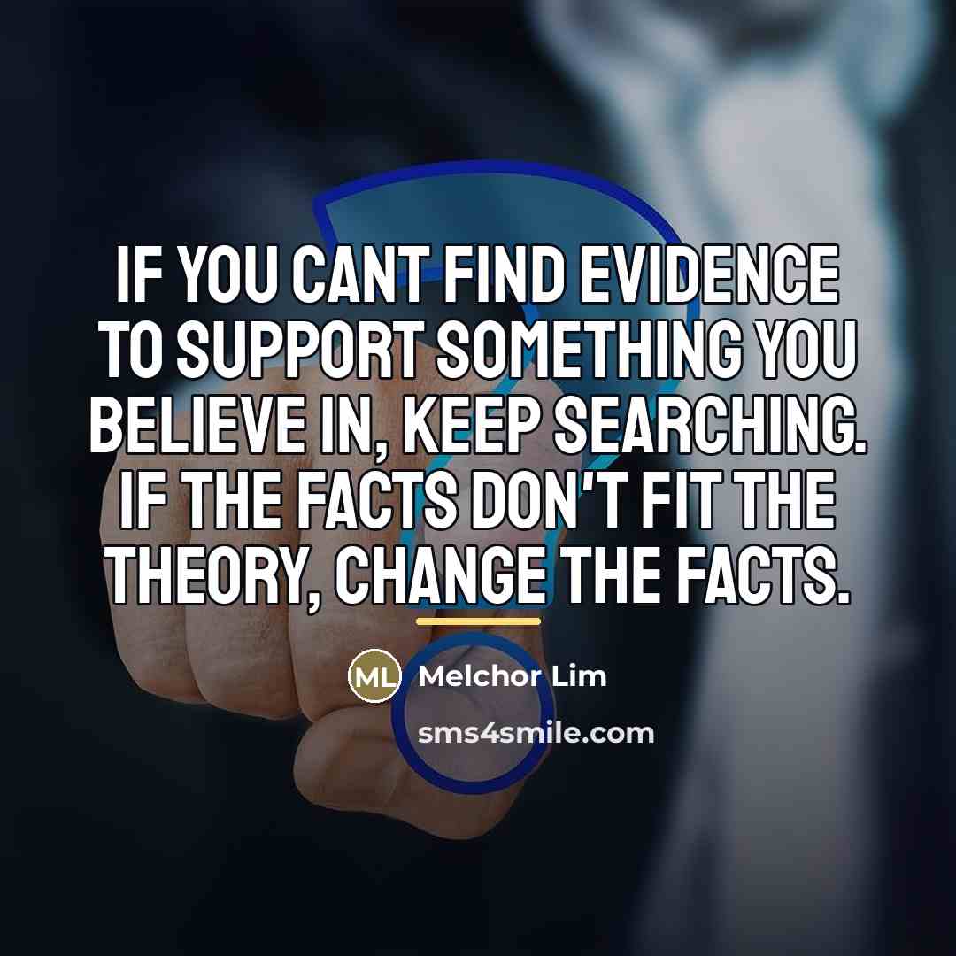 “If you cant find evidence to support something you believe…” quote by Melchor Lim
