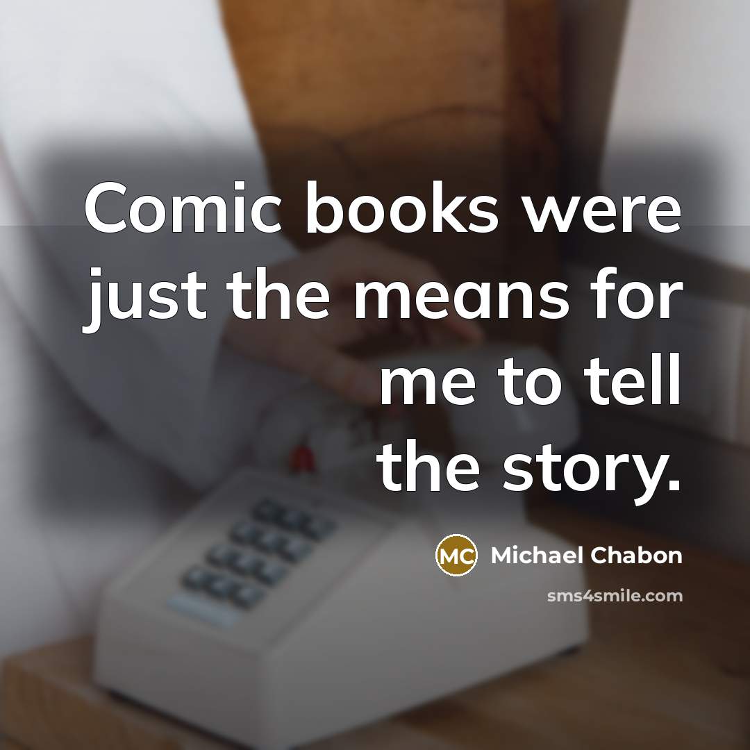 “Comic books were just the means for me to tell…” quote by Michael Chabon