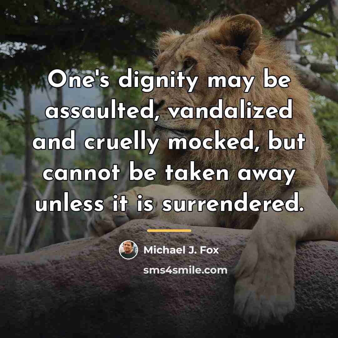 “One's dignity may be assaulted, vandalized and cruelly mocked, but…” quote by Michael J. Fox