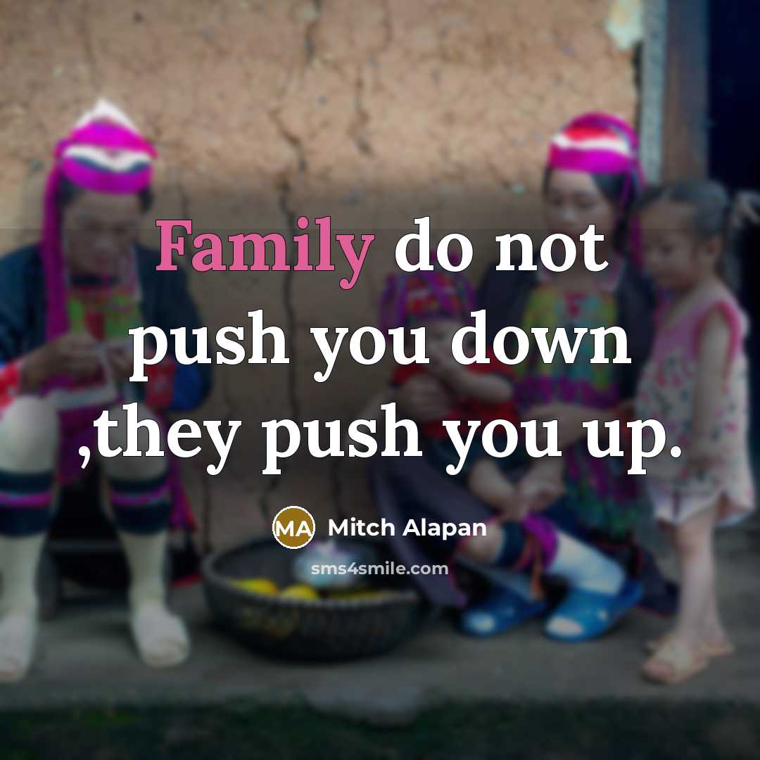 “Family do not push you down ,they push you up.…” quote by Mitch Alapan