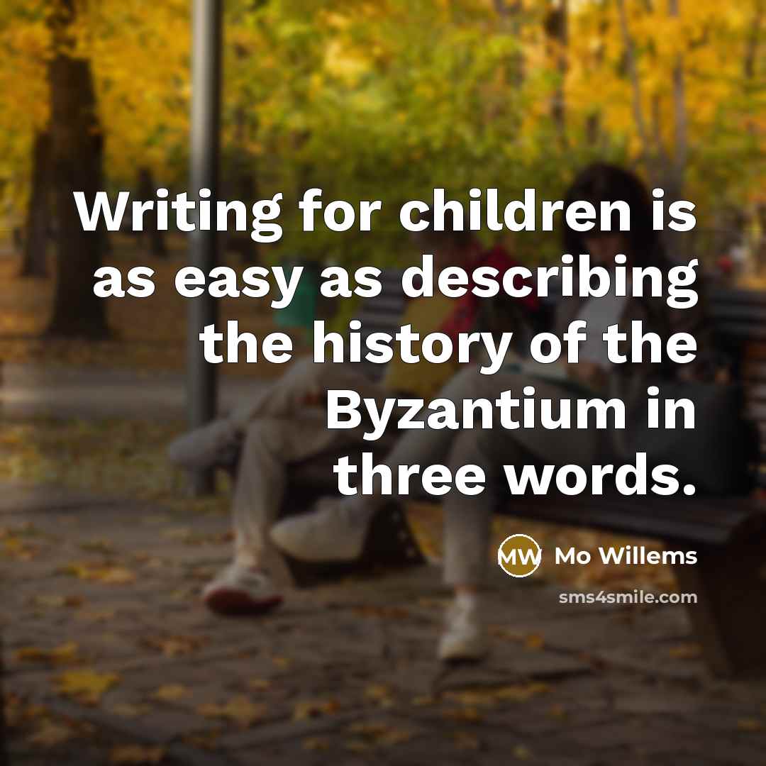 “Writing for children is as easy as describing the history…” quote by Mo Willems