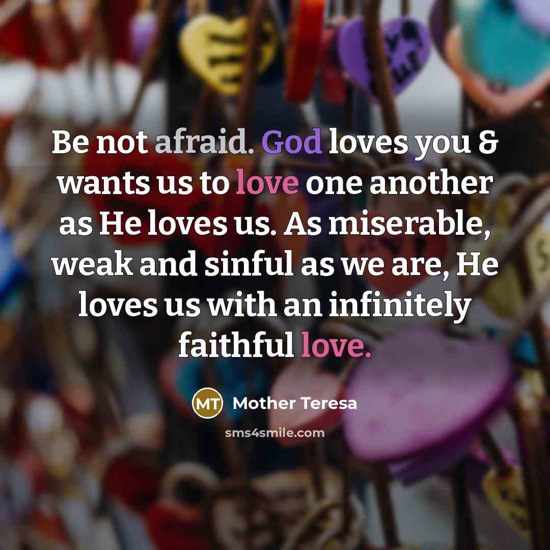“Be not afraid. God loves you & wants us to…” quote by Mother Teresa