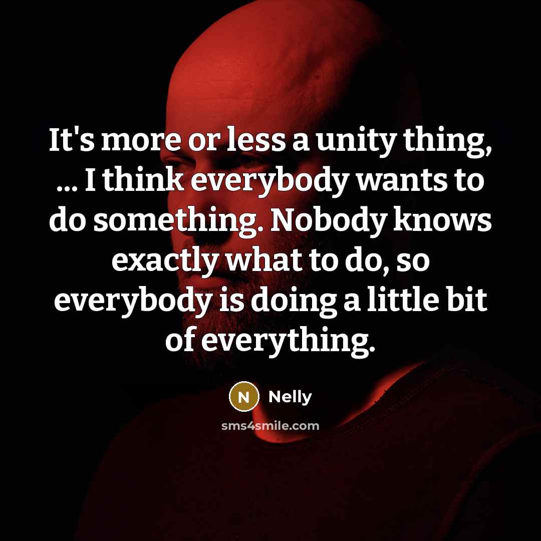 “It's more or less a unity thing, ... I think…” quote by Nelly