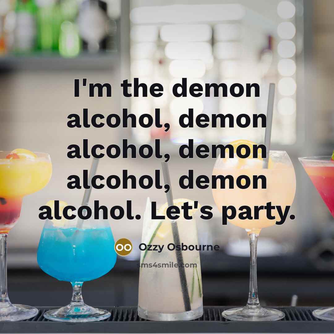 “I'm the demon alcohol, demon alcohol, demon alcohol, demon alcohol.…” quote by Ozzy Osbourne