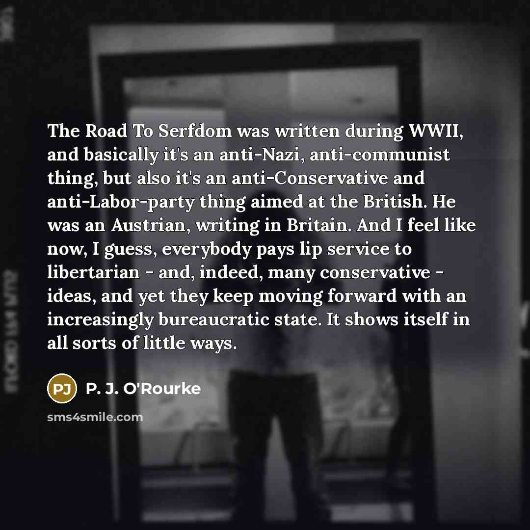 “The Road To Serfdom was written during WWII, and basically…” quote by P. J. O'Rourke