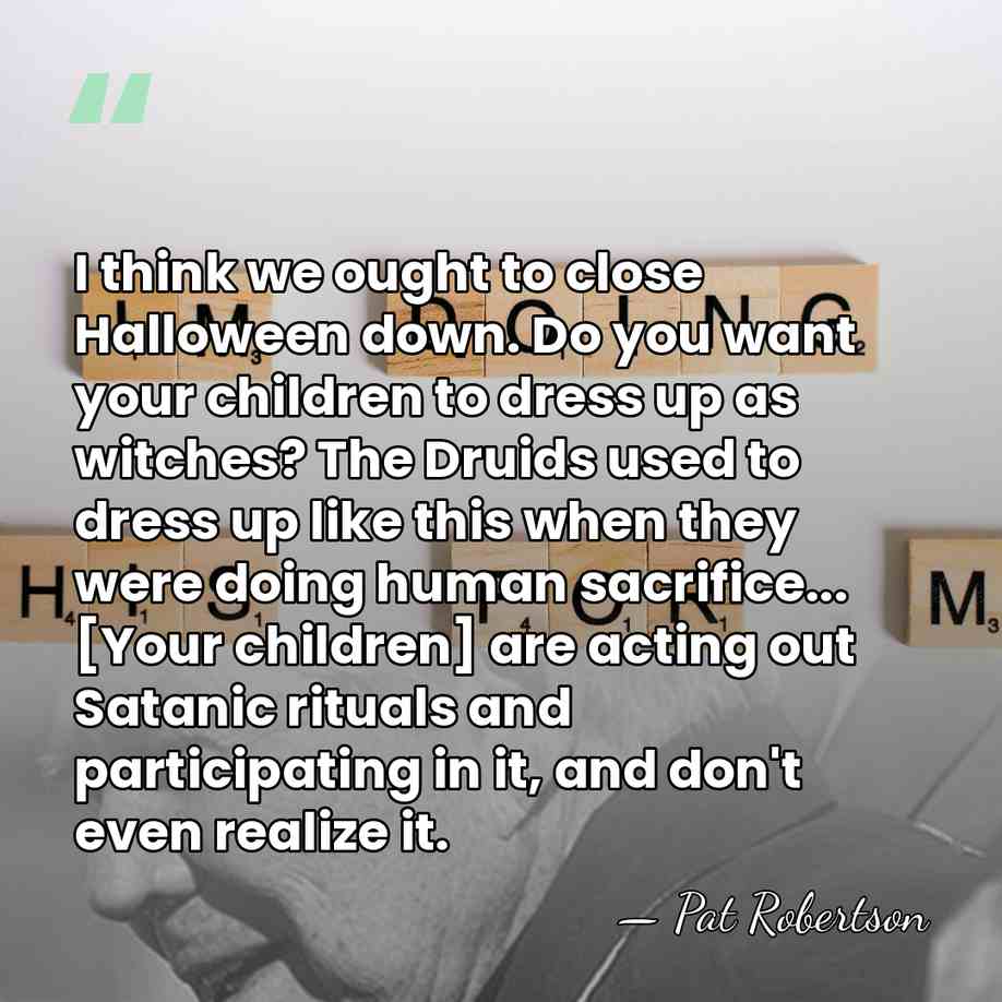 I think we ought to close Halloween down. Do you want your&hellip; - Pat Robertson