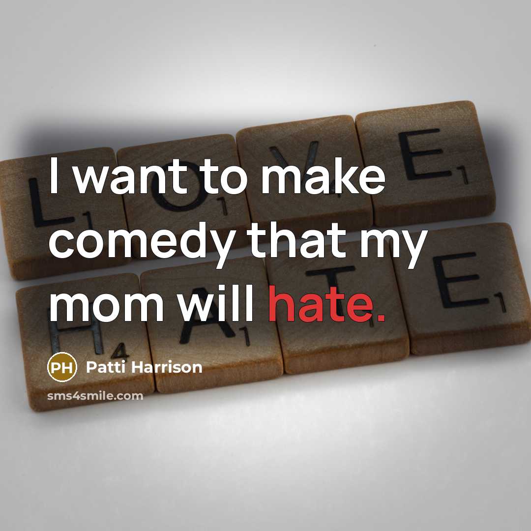 “I want to make comedy that my mom will hate.…” quote by Patti Harrison