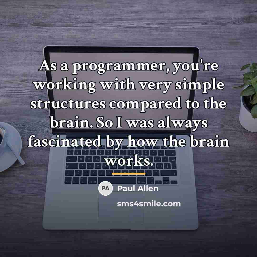“As a programmer, you're working with very simple structures compared…” quote by Paul Allen