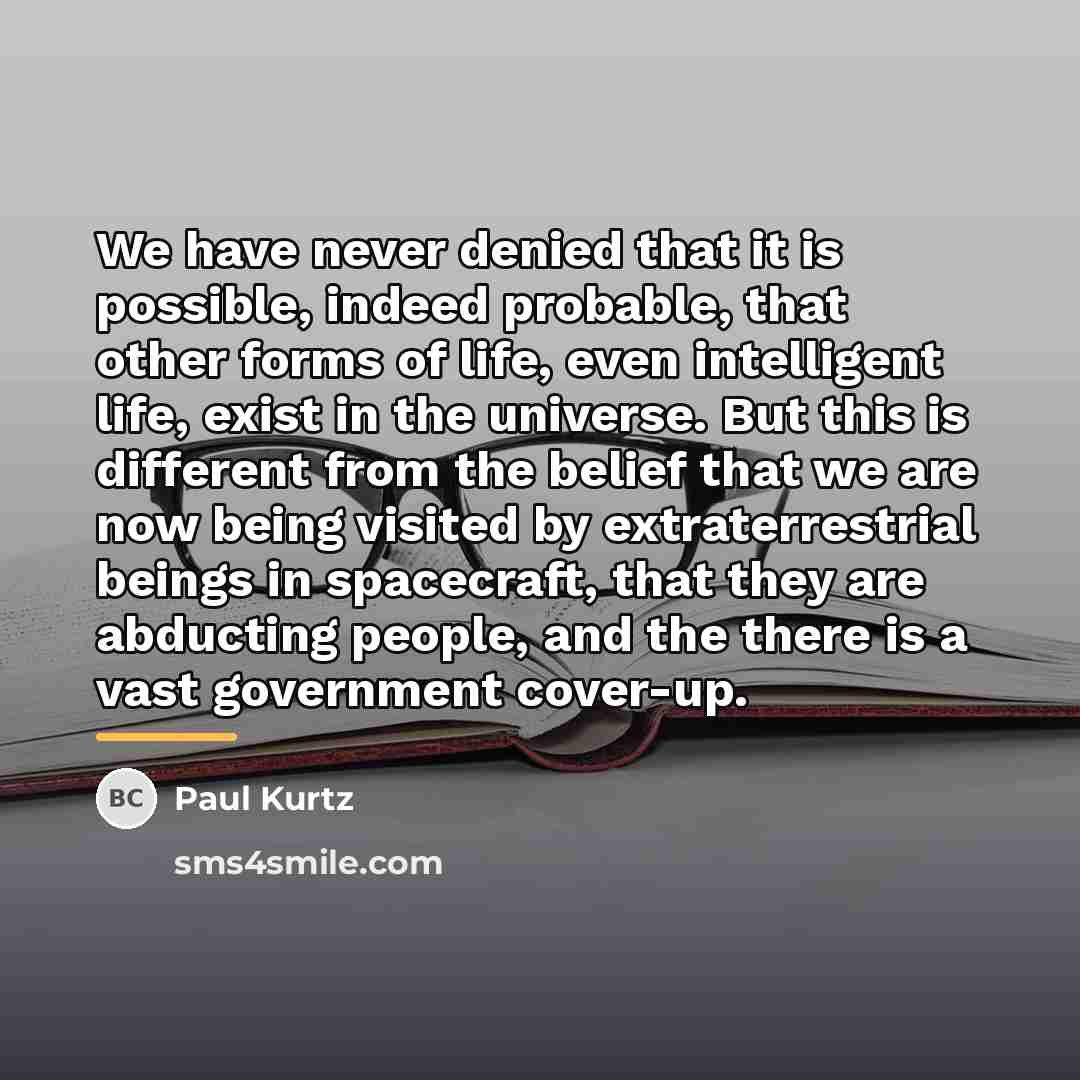 “We have never denied that it is possible, indeed probable,…” quote by Paul Kurtz