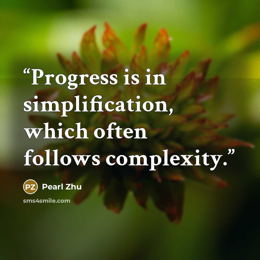 “Progress is in simplification, which often follows complexity.” quote by Pearl Zhu