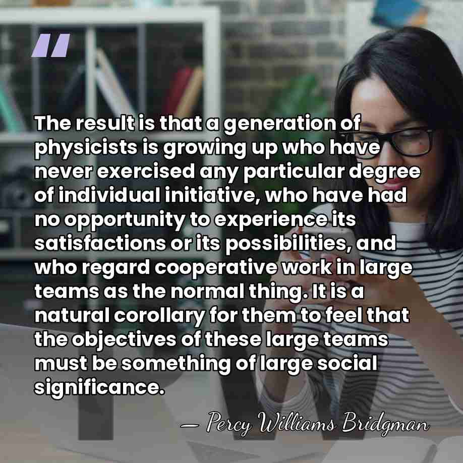 The result is that a generation of physicists is growing up who&hellip; - Percy Williams Bridgman