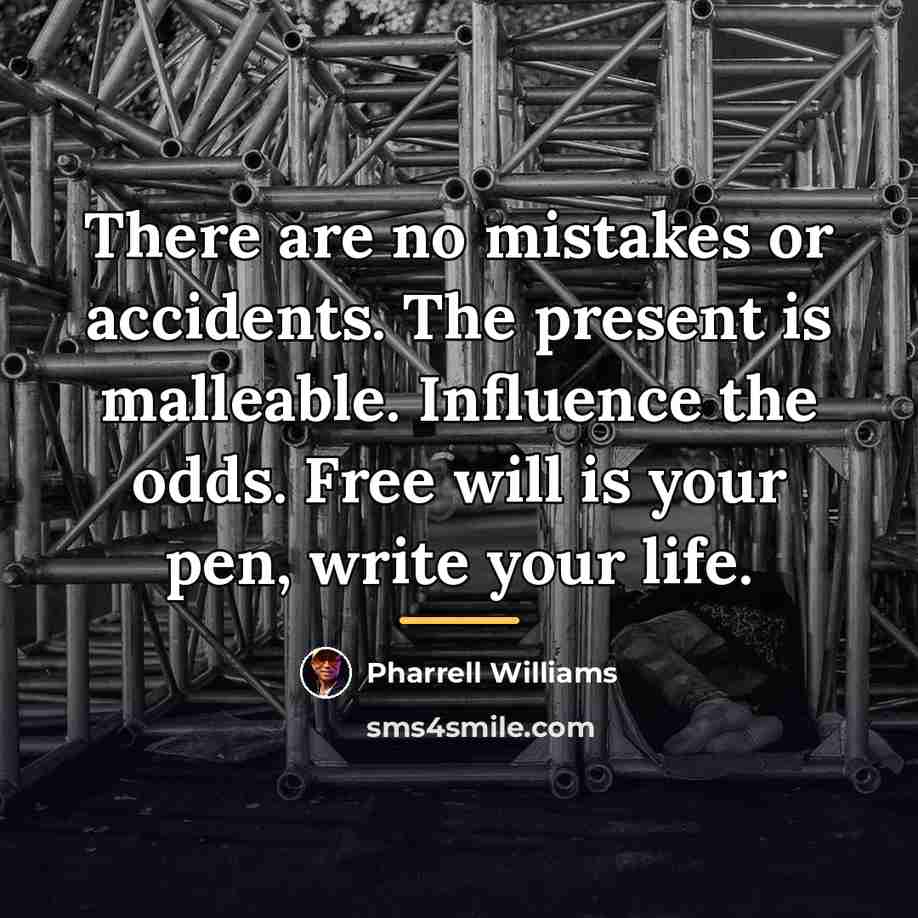 “There are no mistakes or accidents. The present is malleable.…” quote by Pharrell Williams