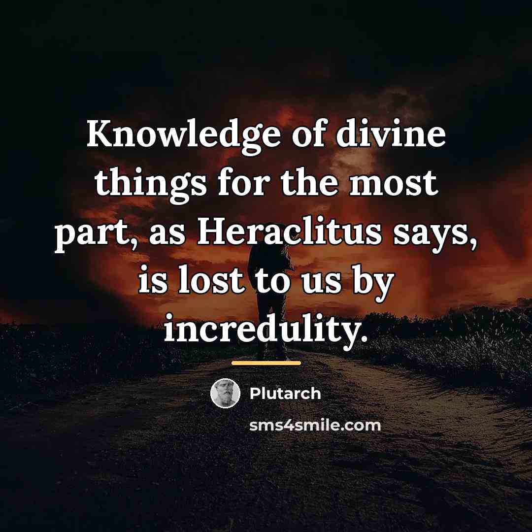 “Knowledge of divine things for the most part, as Heraclitus…” quote by Plutarch