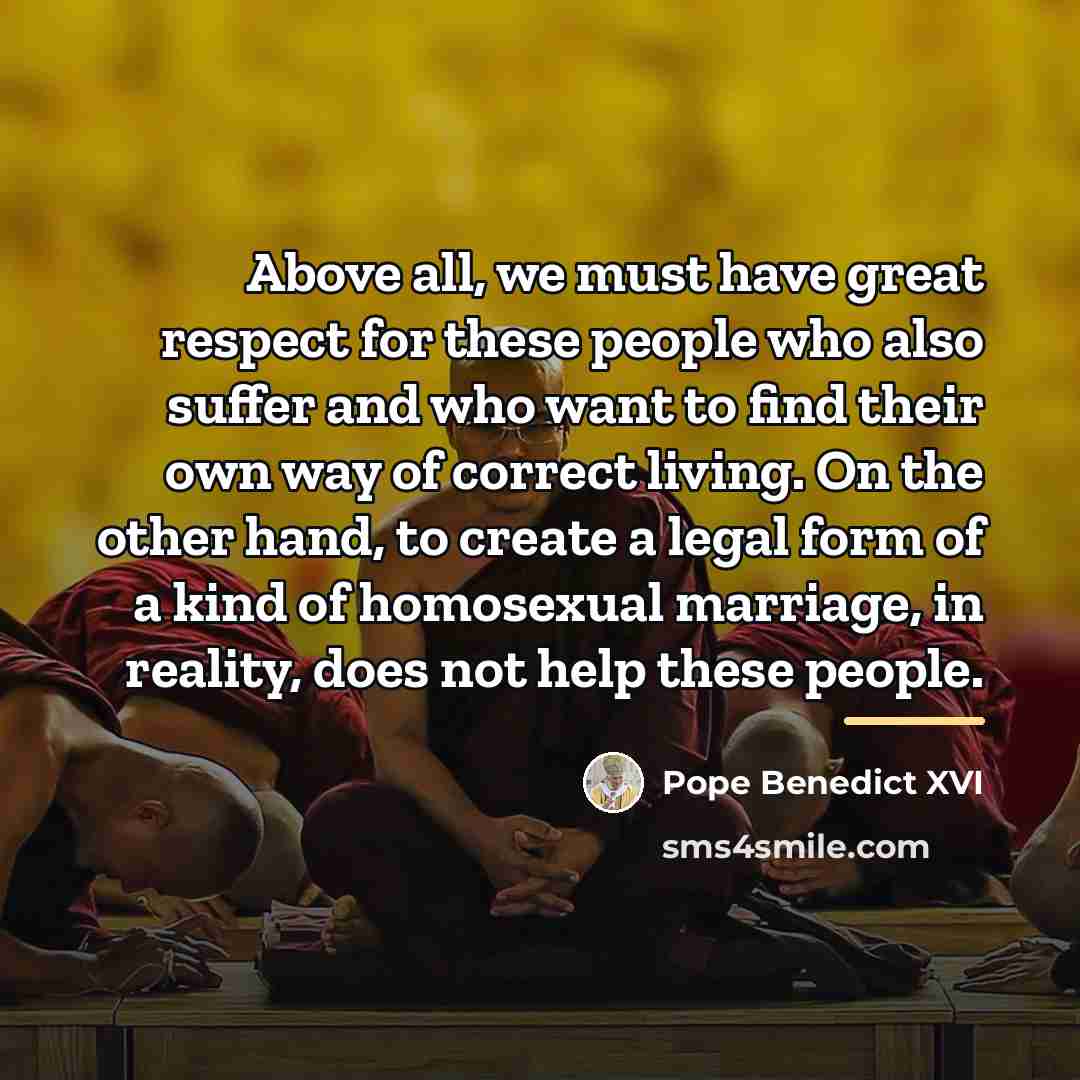 “Above all, we must have great respect for these people…” quote by Pope Benedict XVI