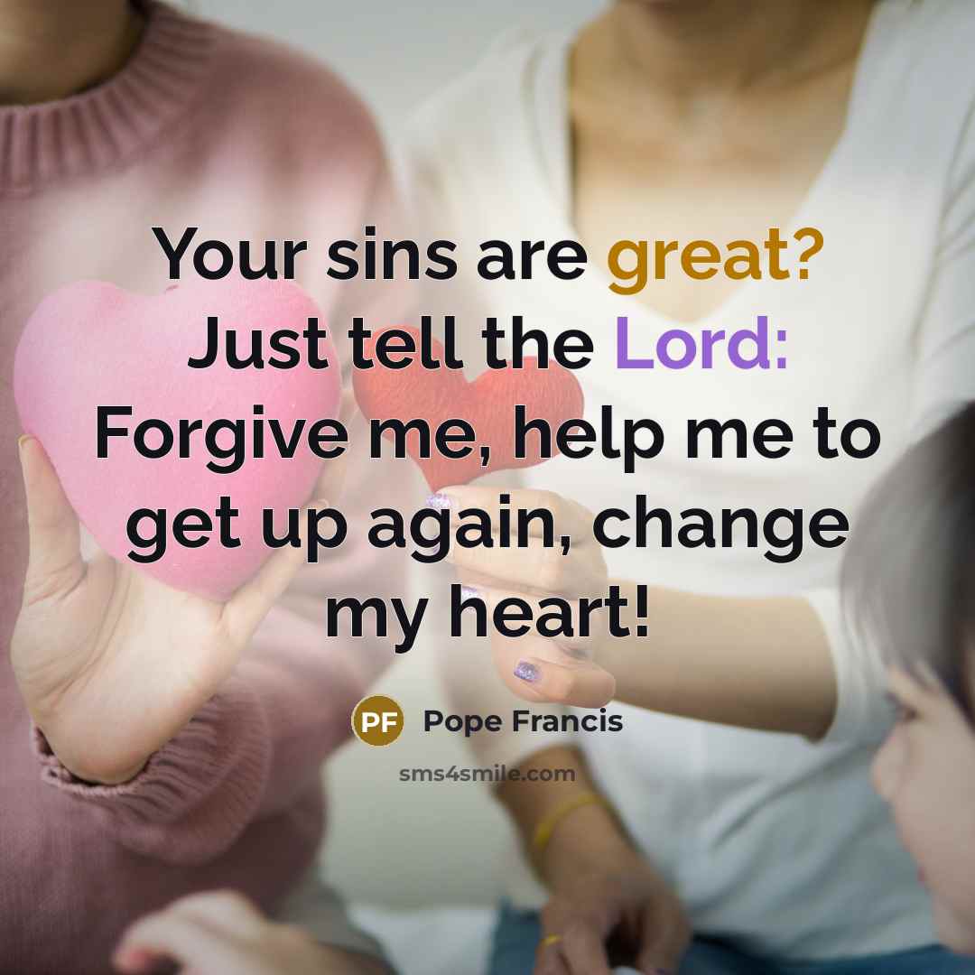 “Your sins are great? Just tell the Lord: Forgive me,…” quote by Pope Francis