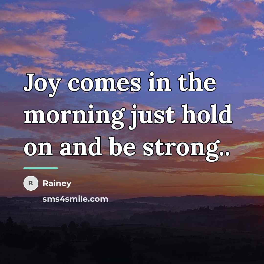 “Joy comes in the morning just hold on and be…” quote by Rainey