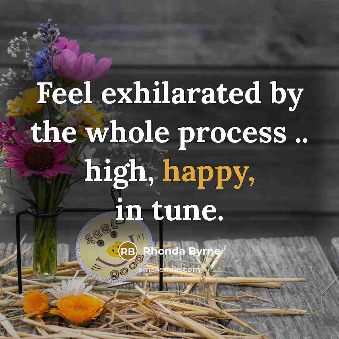 “Feel exhilarated by the whole process .. high, happy, in…” quote by Rhonda Byrne