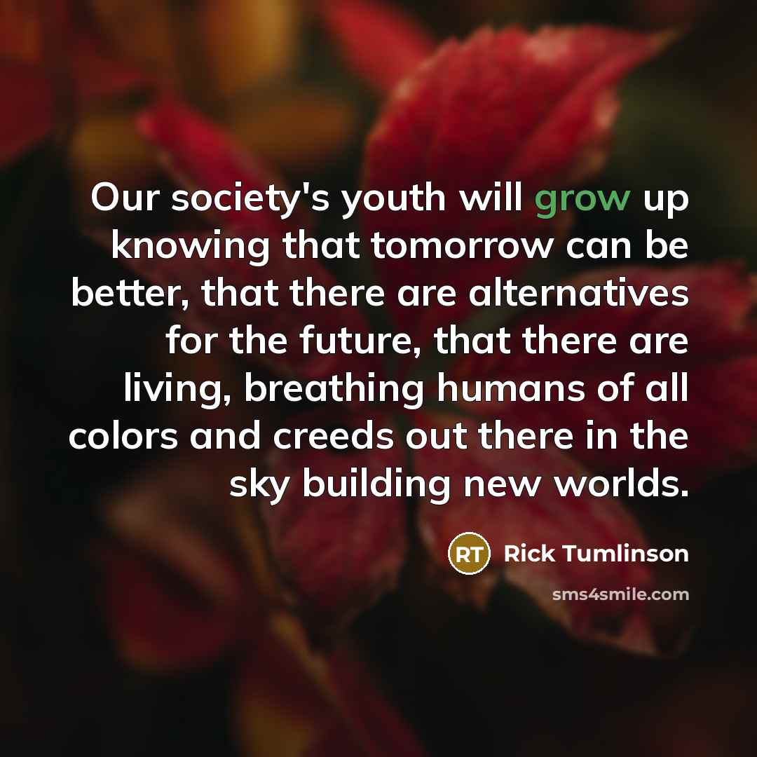 “Our society's youth will grow up knowing that tomorrow can…” quote by Rick Tumlinson