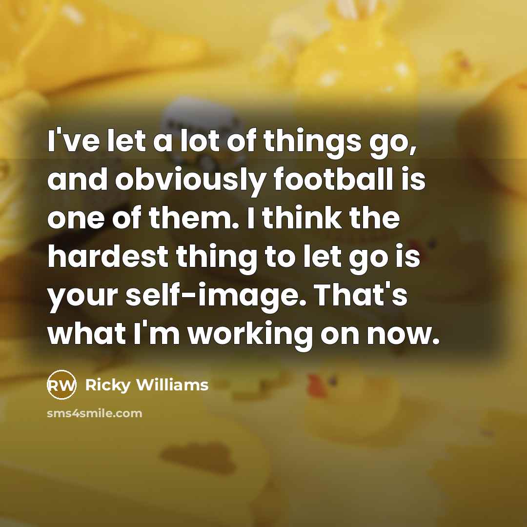 “I've let a lot of things go, and obviously football…” quote by Ricky Williams