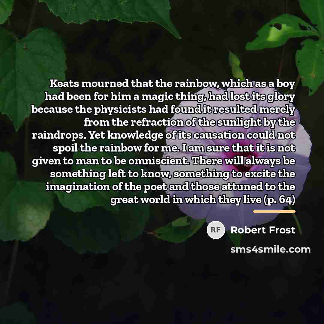 “Keats mourned that the rainbow, which as a boy had…” quote by Robert Frost