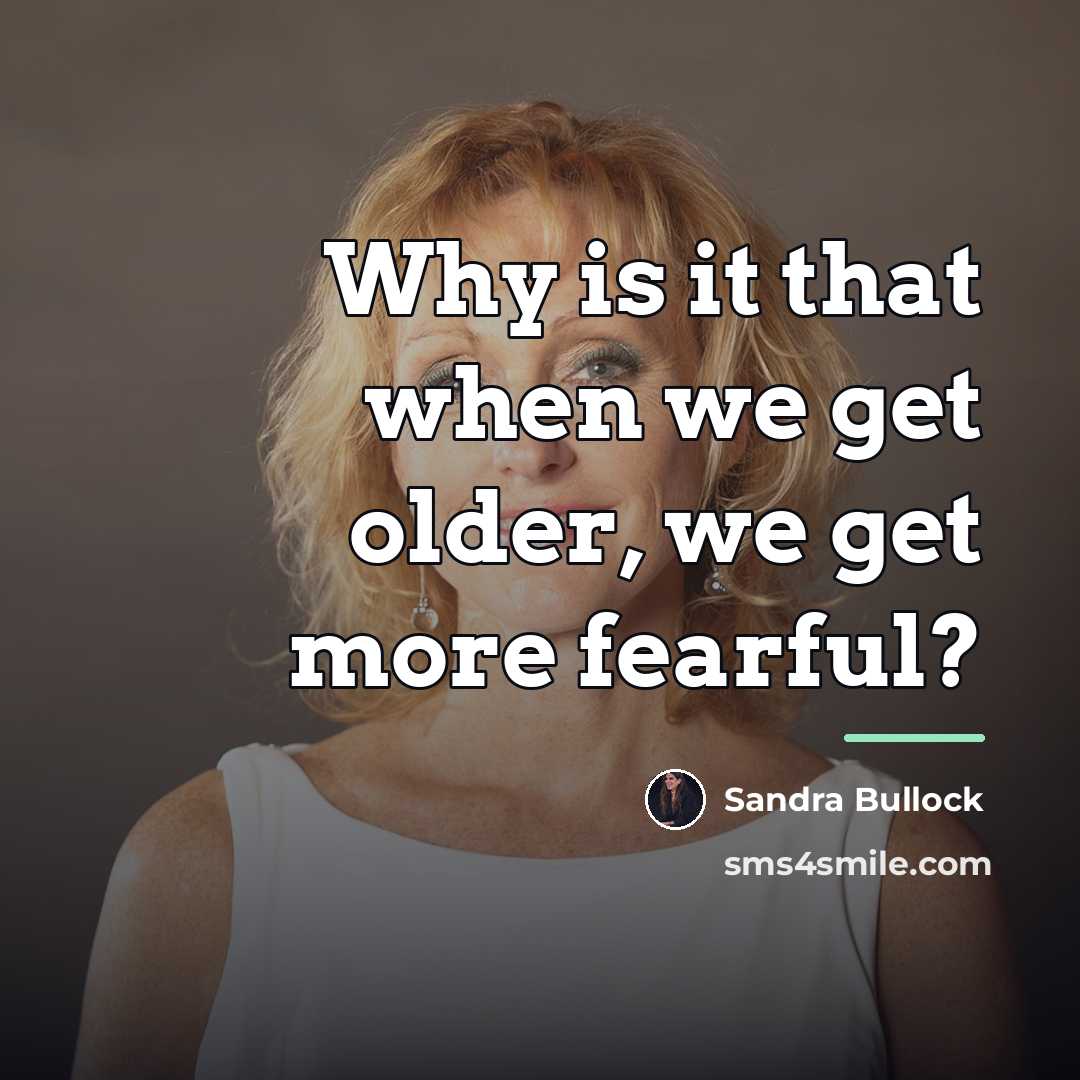 “Why is it that when we get older, we get…” quote by Sandra Bullock