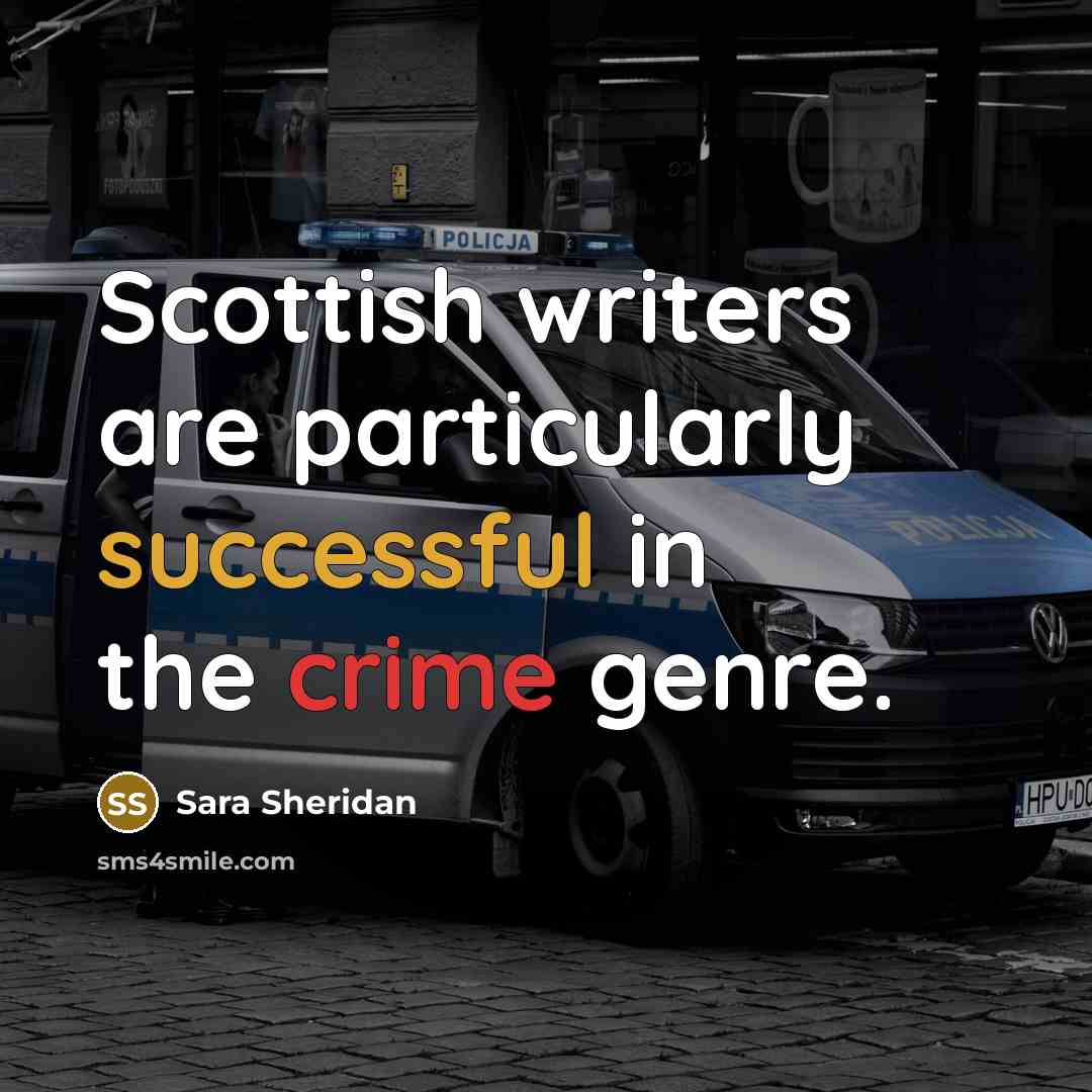 “Scottish writers are particularly successful in the crime genre.…” quote by Sara Sheridan