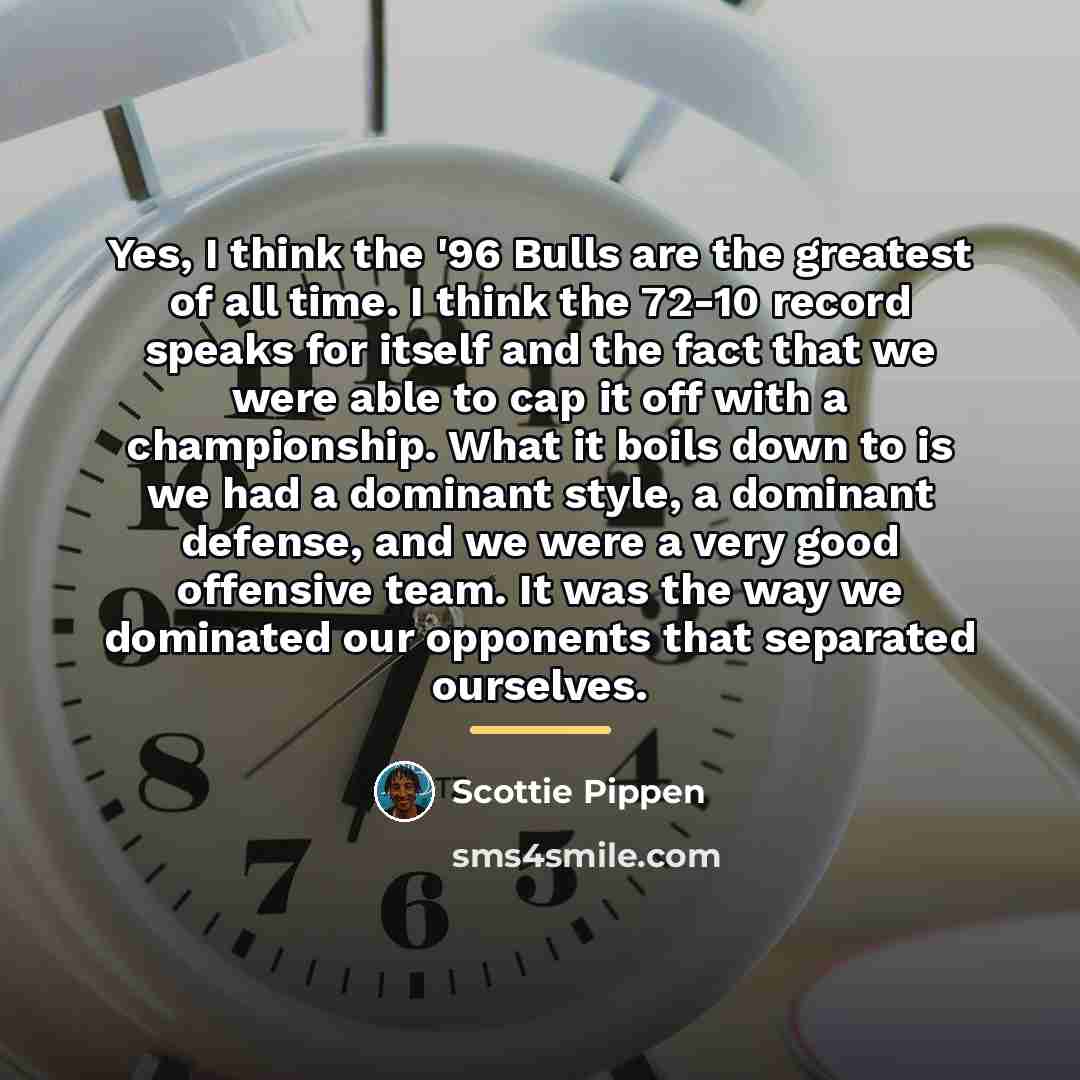 “Yes, I think the '96 Bulls are the greatest of…” quote by Scottie Pippen
