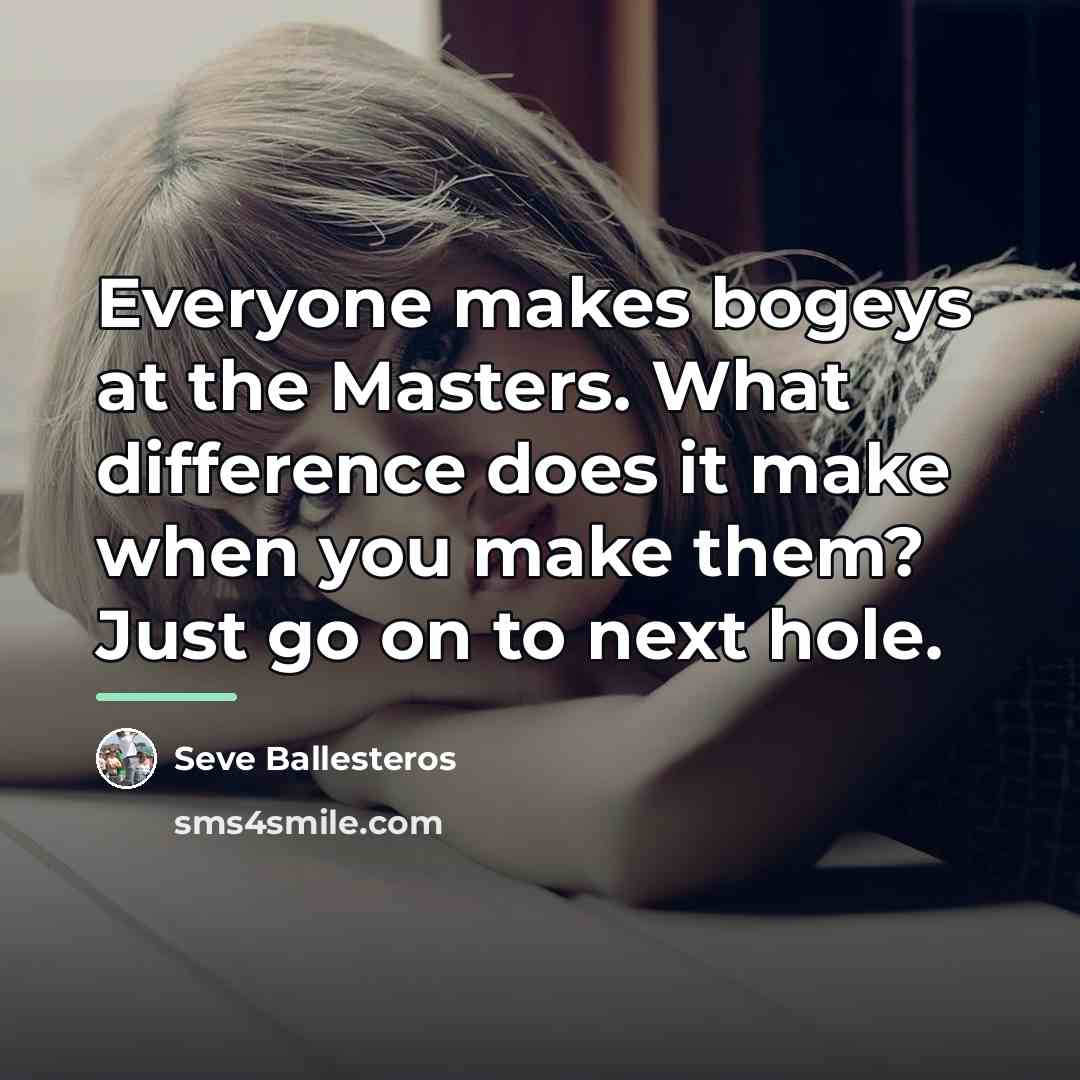 “Everyone makes bogeys at the Masters. What difference does it…” quote by Seve Ballesteros