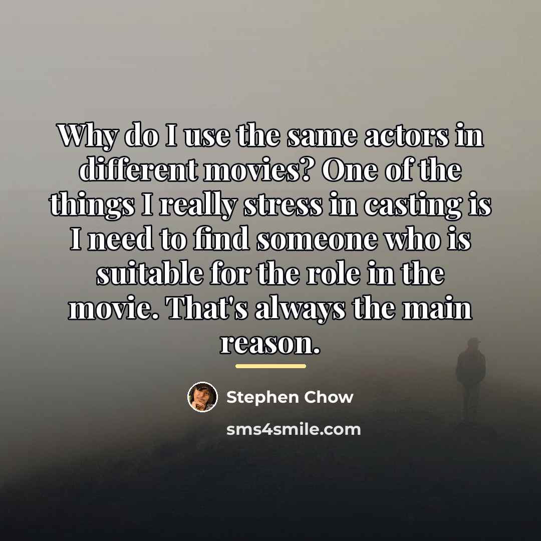 “Why do I use the same actors in different movies?…” quote by Stephen Chow