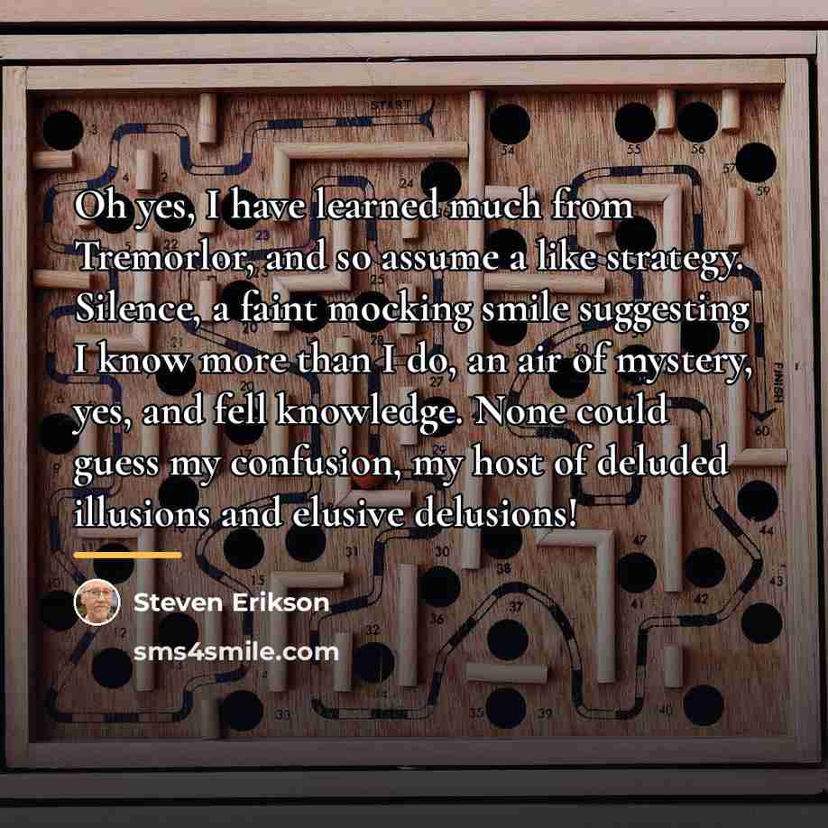 “Oh yes, I have learned much from Tremorlor, and so…” quote by Steven Erikson