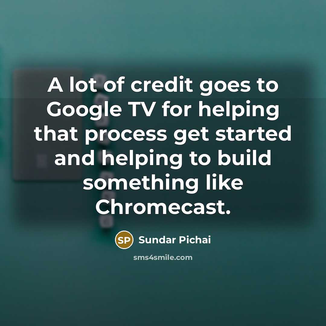 “A lot of credit goes to Google TV for helping…” quote by Sundar Pichai