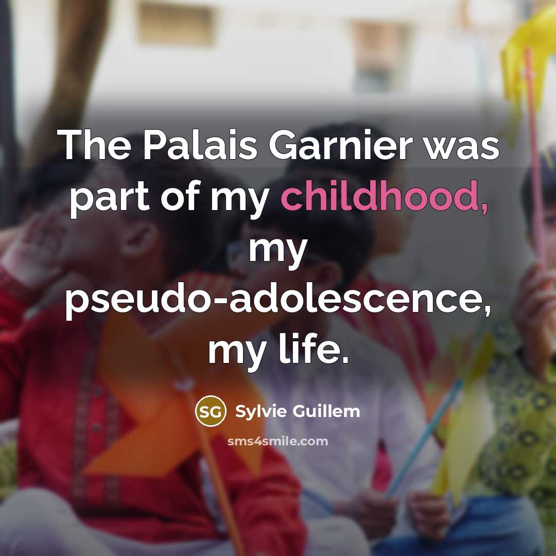 “The Palais Garnier was part of my childhood, my pseudo-adolescence,…” quote by Sylvie Guillem
