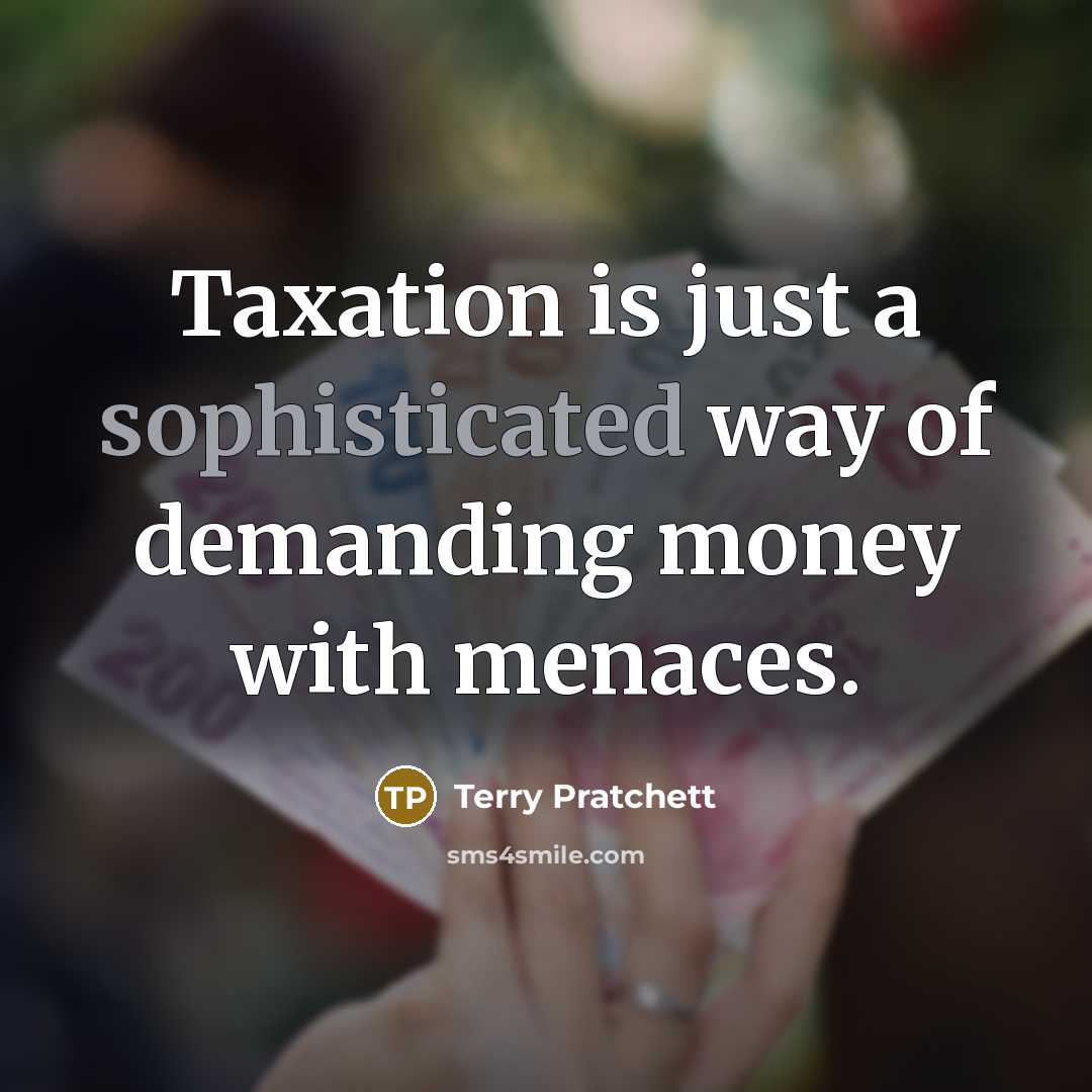 “Taxation is just a sophisticated way of demanding money with…” quote by Terry Pratchett