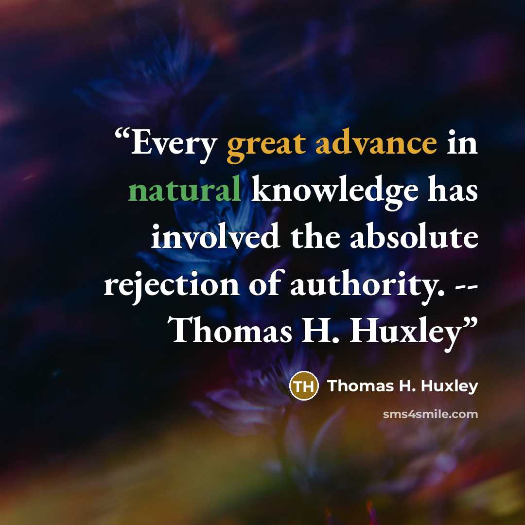 “Every great advance in natural knowledge has involved the absolute rejection of authority. -- Thomas H. Huxley” quote by Thomas H. Huxley