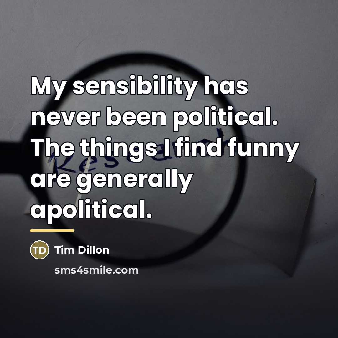 “My sensibility has never been political. The things I find…” quote by Tim Dillon