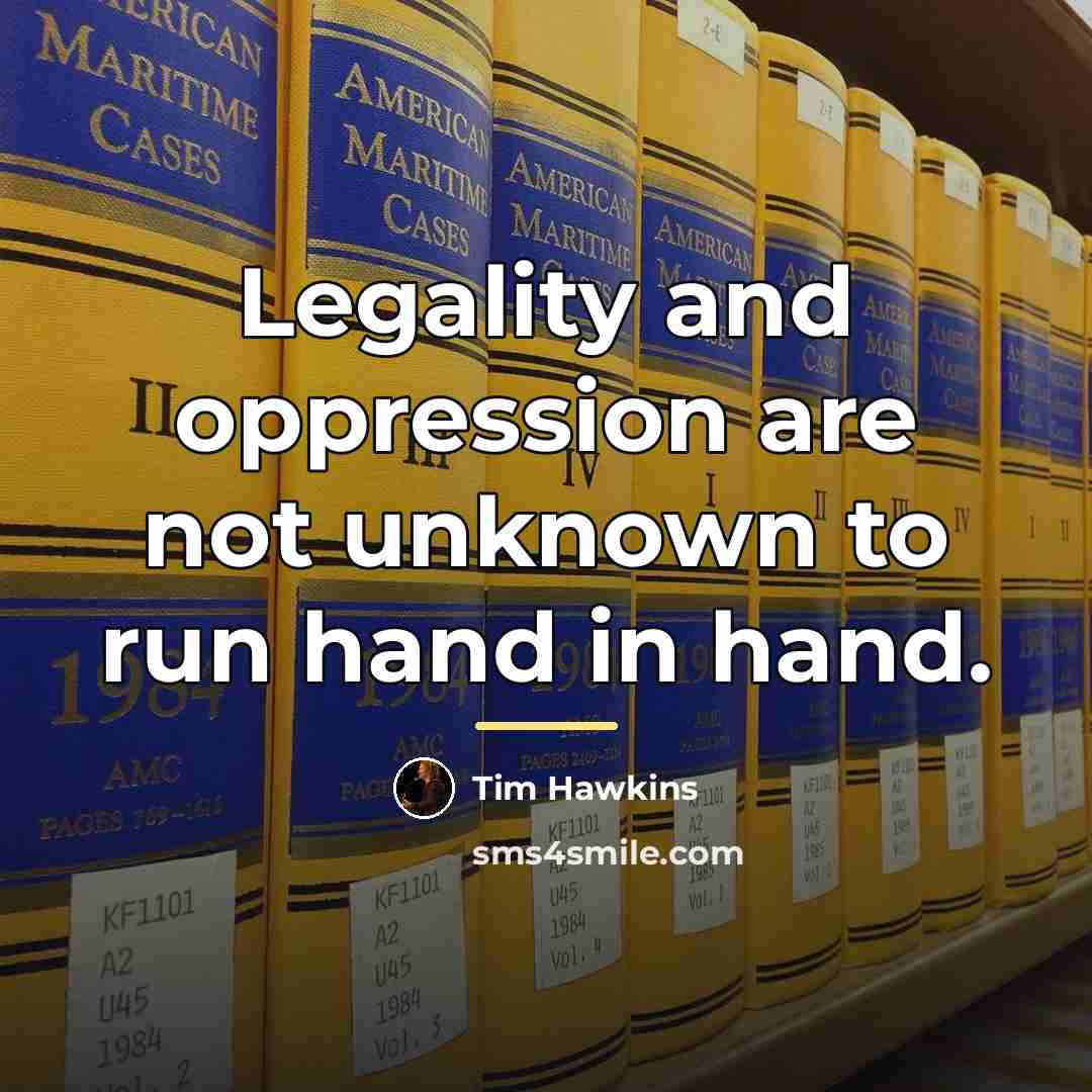 “Legality and oppression are not unknown to run hand in…” quote by Tim Hawkins