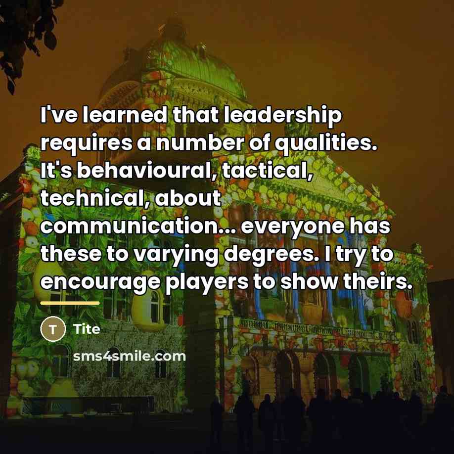 “I've learned that leadership requires a number of qualities. It's…” quote by Tite