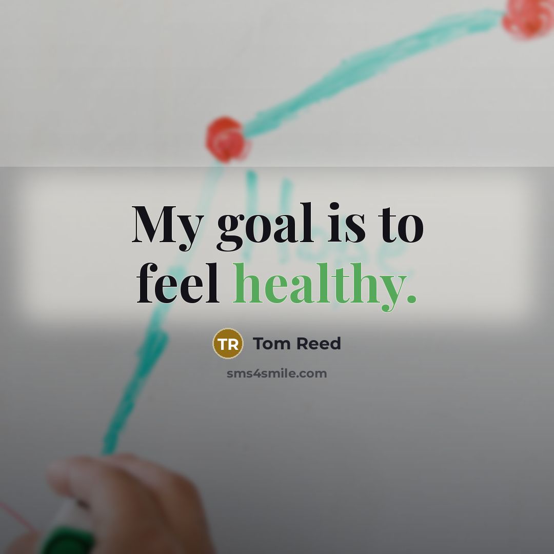 “My goal is to feel healthy.…” quote by Tom Reed