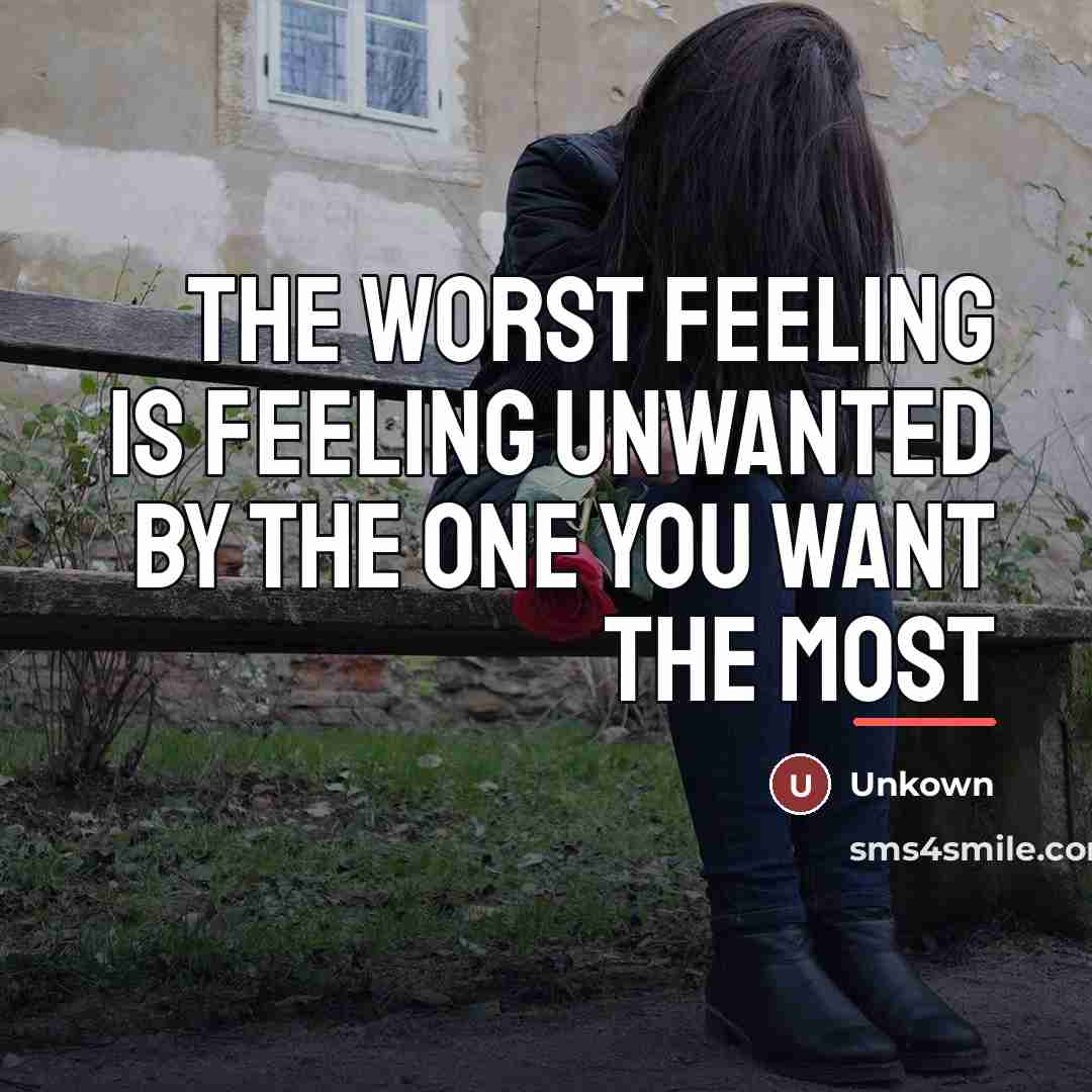 “The worst feeling is feeling unwanted by the one you…” quote by Unkown