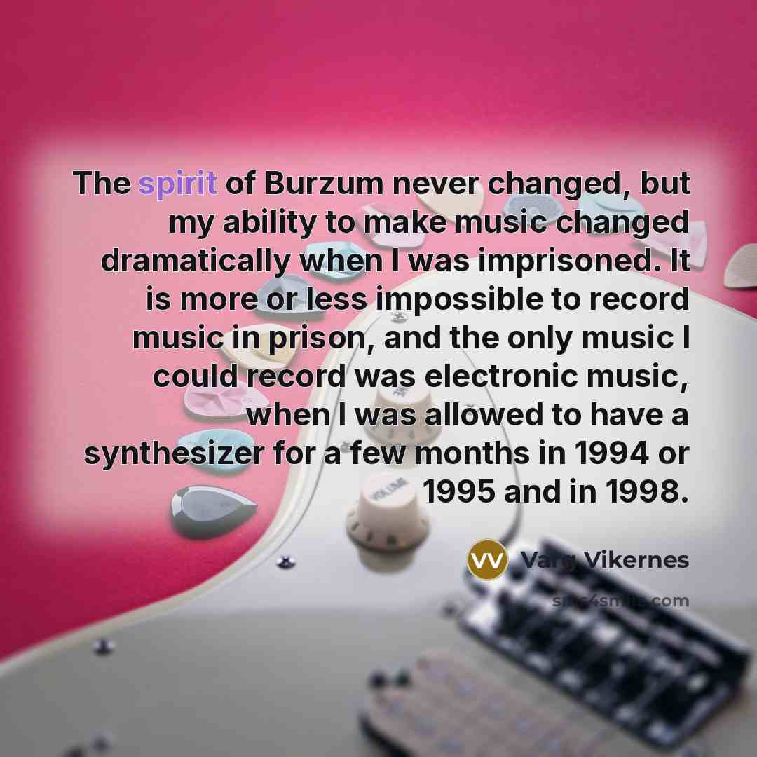 “The spirit of Burzum never changed, but my ability to…” quote by Varg Vikernes